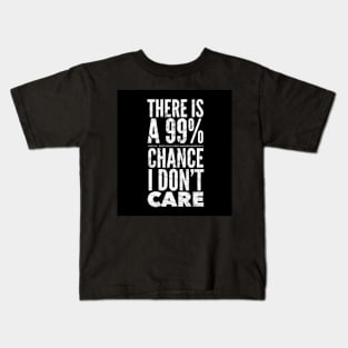 There is a chance I don’t care Kids T-Shirt